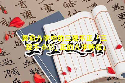 男命八字中的三观不正「三观不 🕸 正的八字特征」